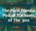 Europe’s Iconic 90s Pinball Machines: Reliving the 90s Glory
